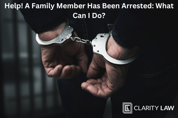 Help A Family Member Has Been Arrested What Can I Do